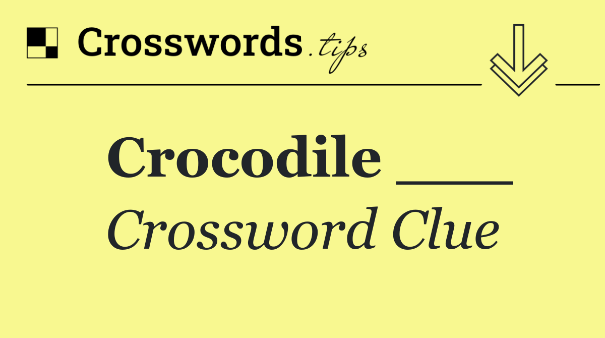 Crocodile ___