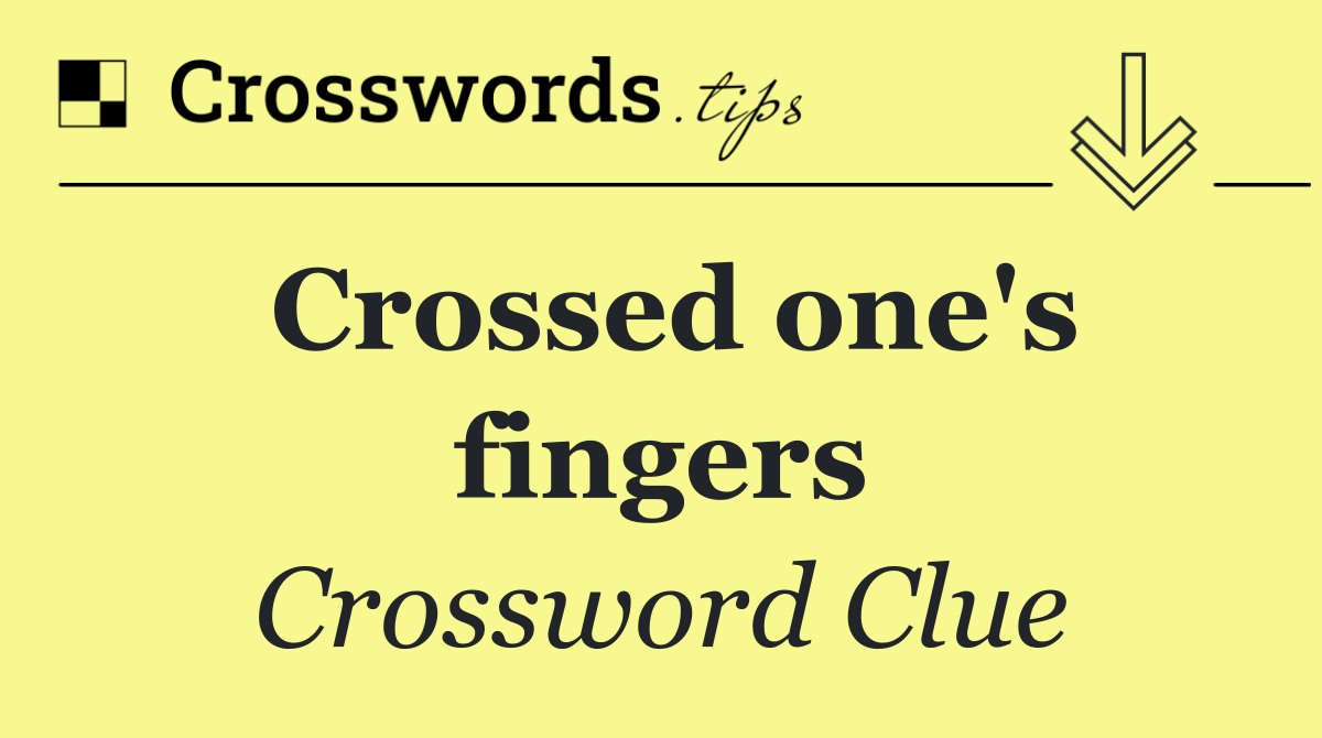 Crossed one's fingers