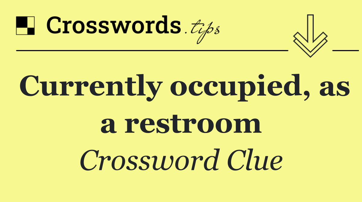 Currently occupied, as a restroom