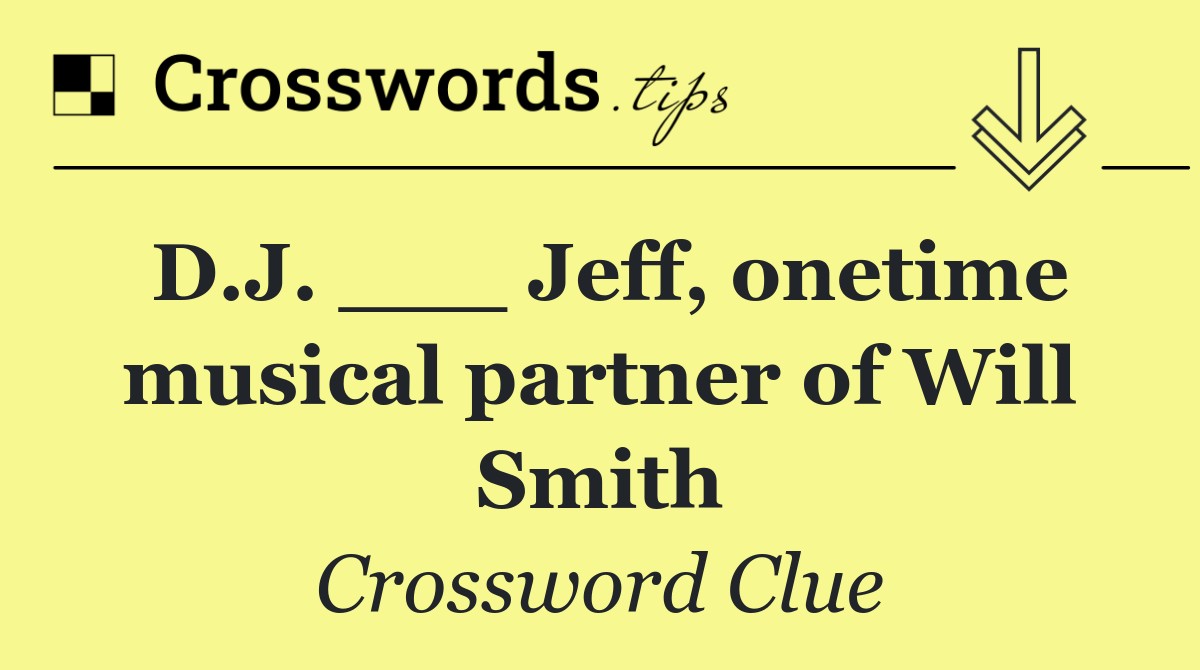 D.J. ___ Jeff, onetime musical partner of Will Smith