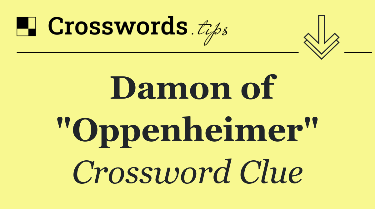 Damon of "Oppenheimer"