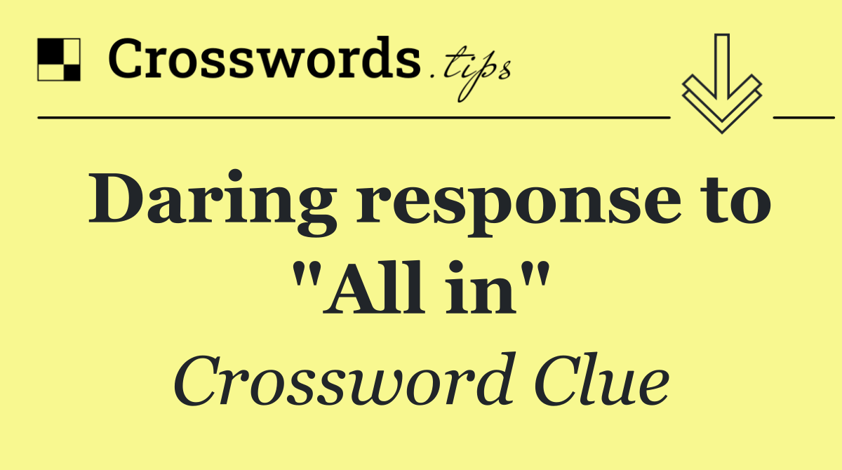 Daring response to "All in"
