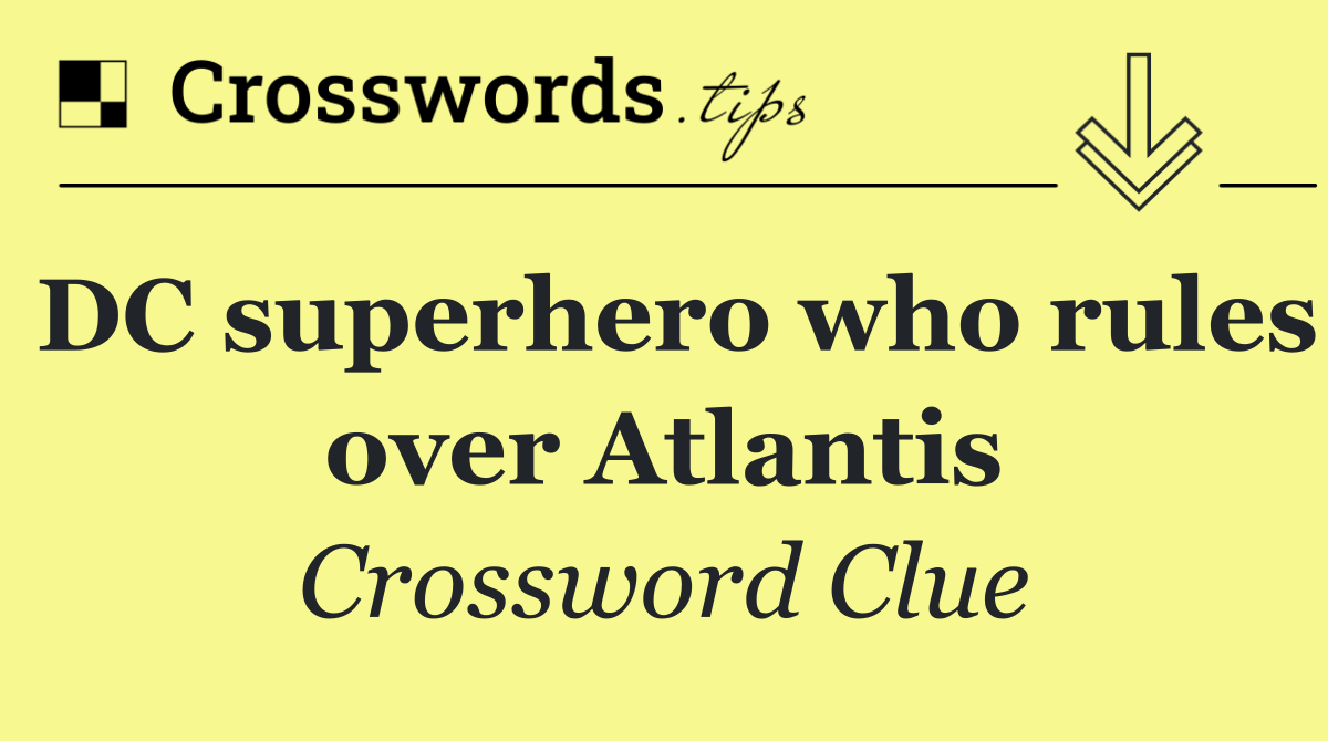 DC superhero who rules over Atlantis