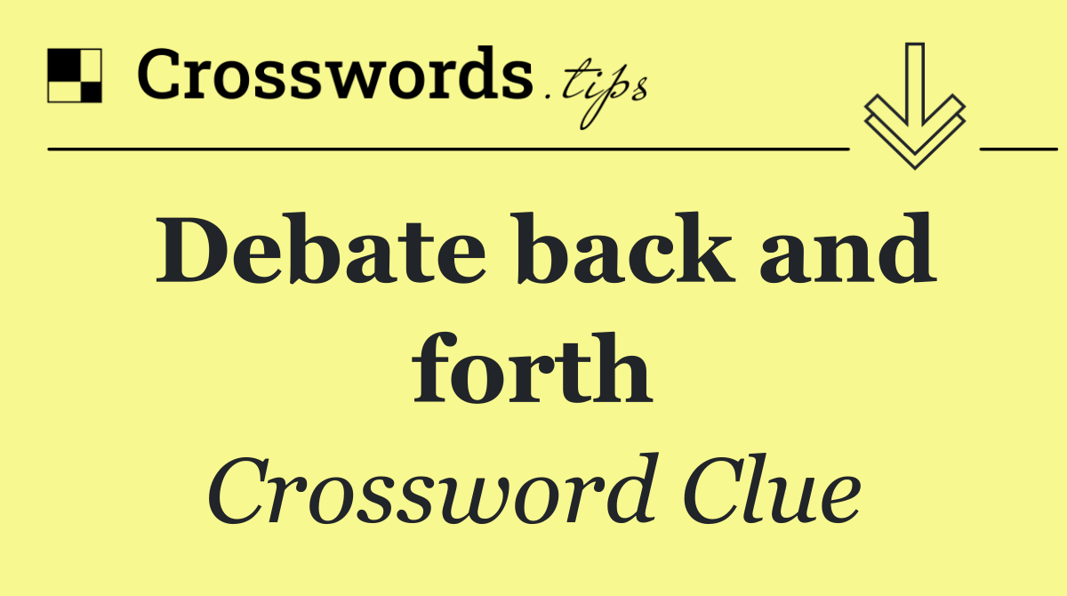 Debate back and forth