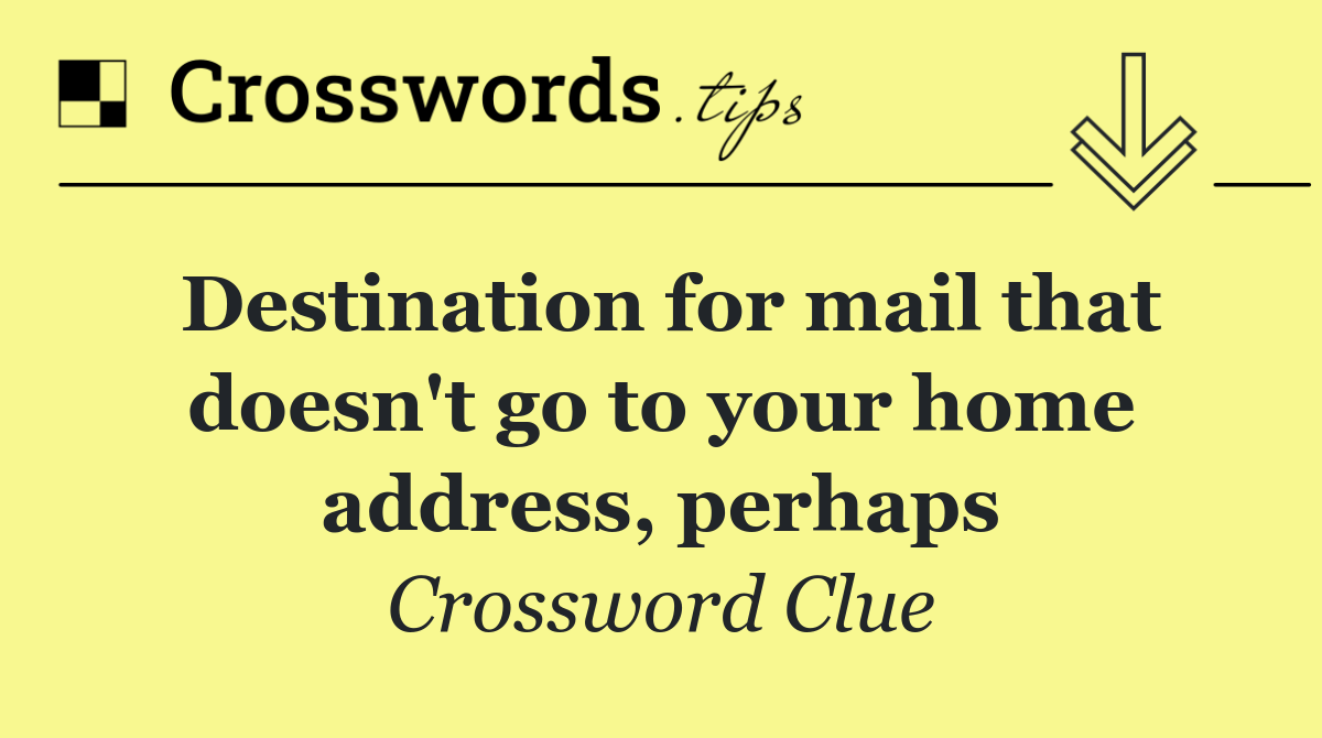 Destination for mail that doesn't go to your home address, perhaps