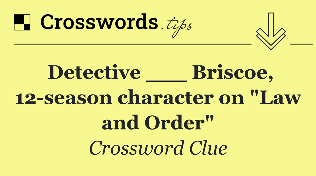 Detective ___ Briscoe, 12 season character on "Law and Order"