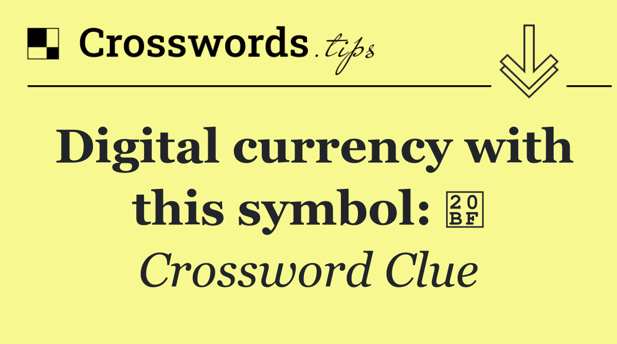 Digital currency with this symbol: ₿