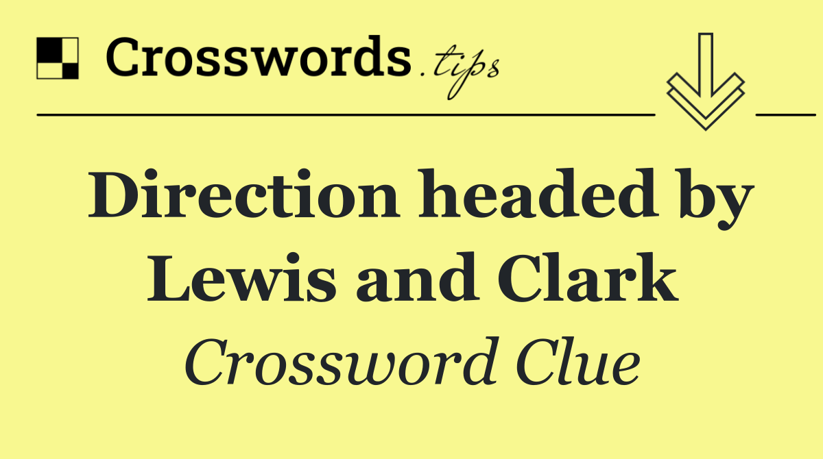 Direction headed by Lewis and Clark