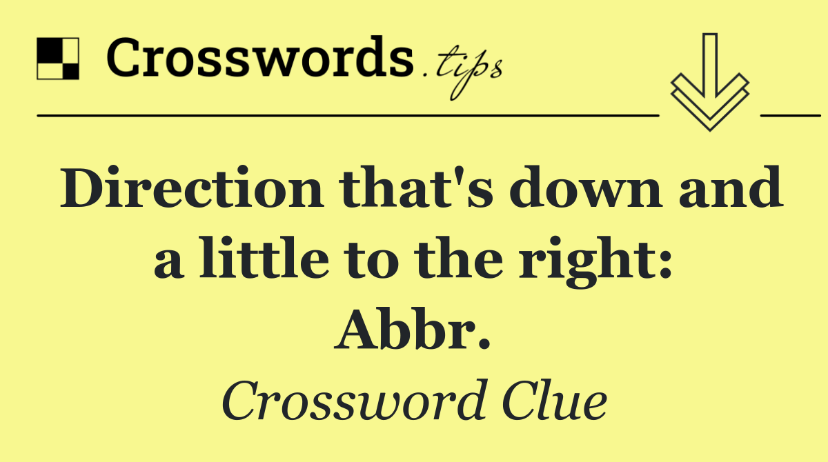 Direction that's down and a little to the right: Abbr.