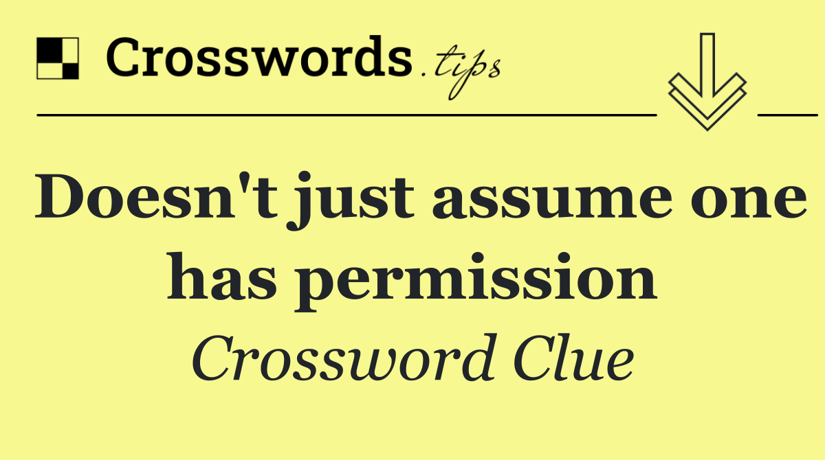 Doesn't just assume one has permission