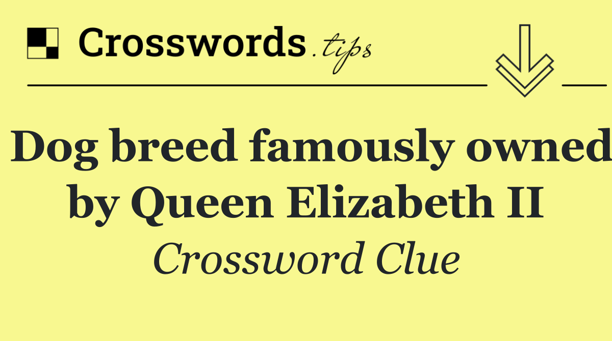 Dog breed famously owned by Queen Elizabeth II