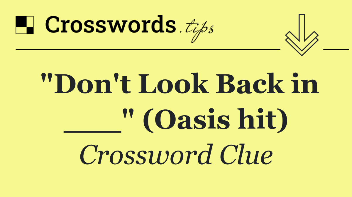 "Don't Look Back in ___" (Oasis hit)