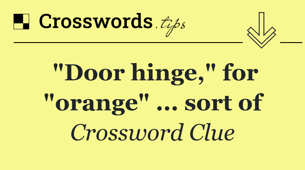 "Door hinge," for "orange" ... sort of