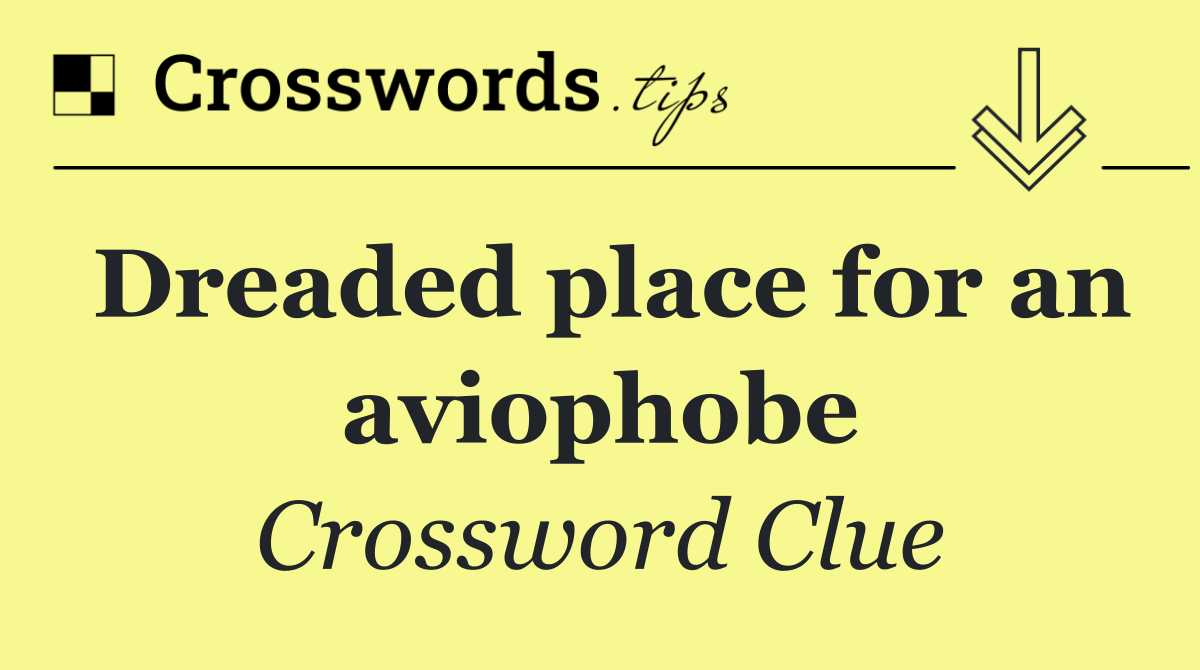 Dreaded place for an aviophobe