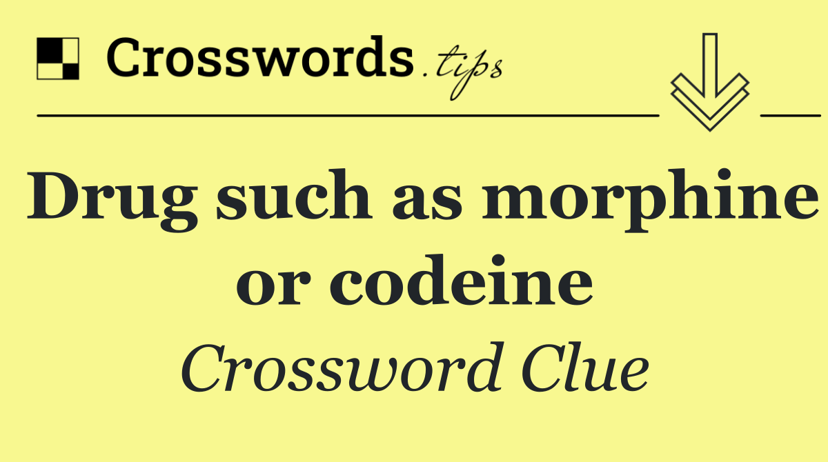 Drug such as morphine or codeine