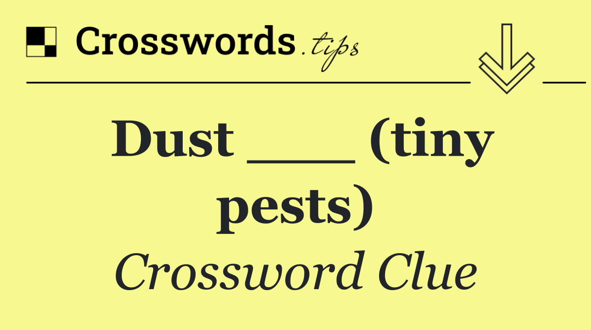 Dust ___ (tiny pests)