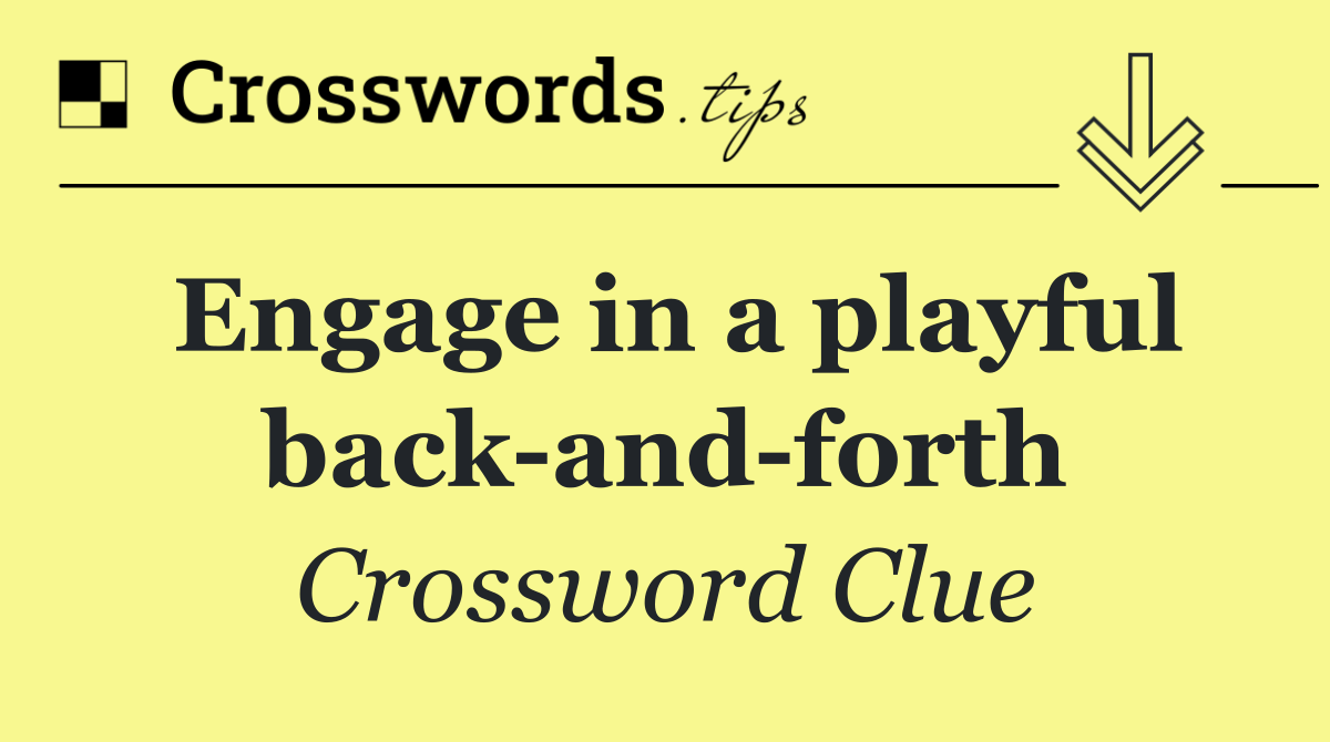 Engage in a playful back and forth