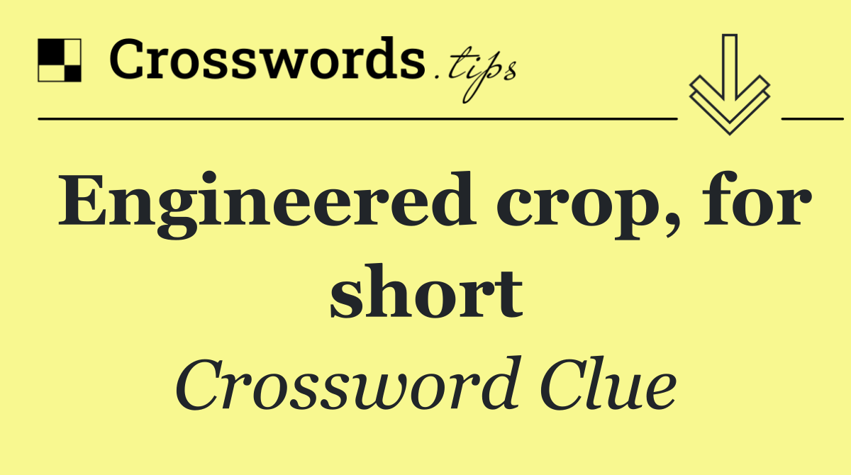 Engineered crop, for short
