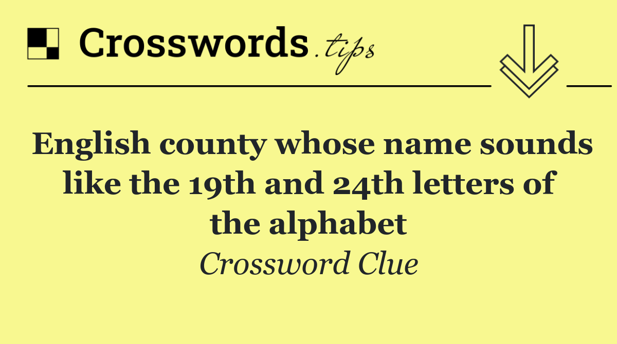 English county whose name sounds like the 19th and 24th letters of the alphabet