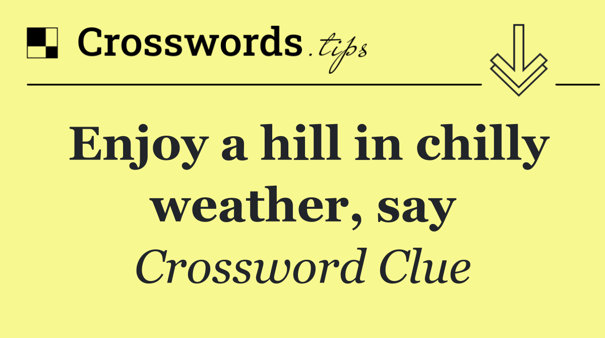 Enjoy a hill in chilly weather, say