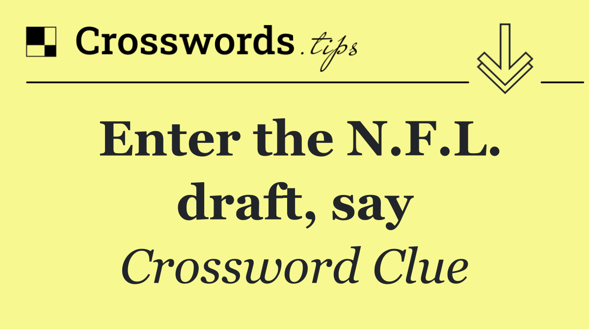 Enter the N.F.L. draft, say