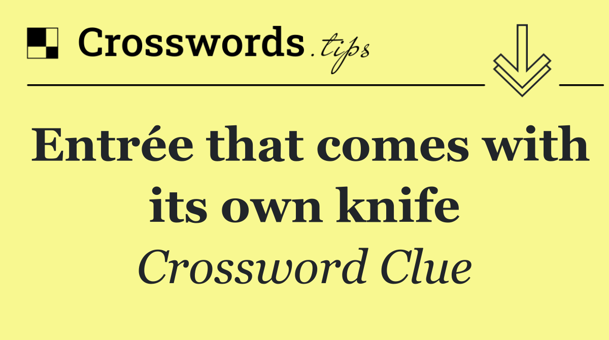 Entrée that comes with its own knife