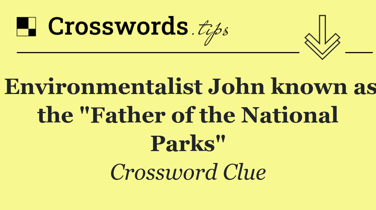 Environmentalist John known as the "Father of the National Parks"