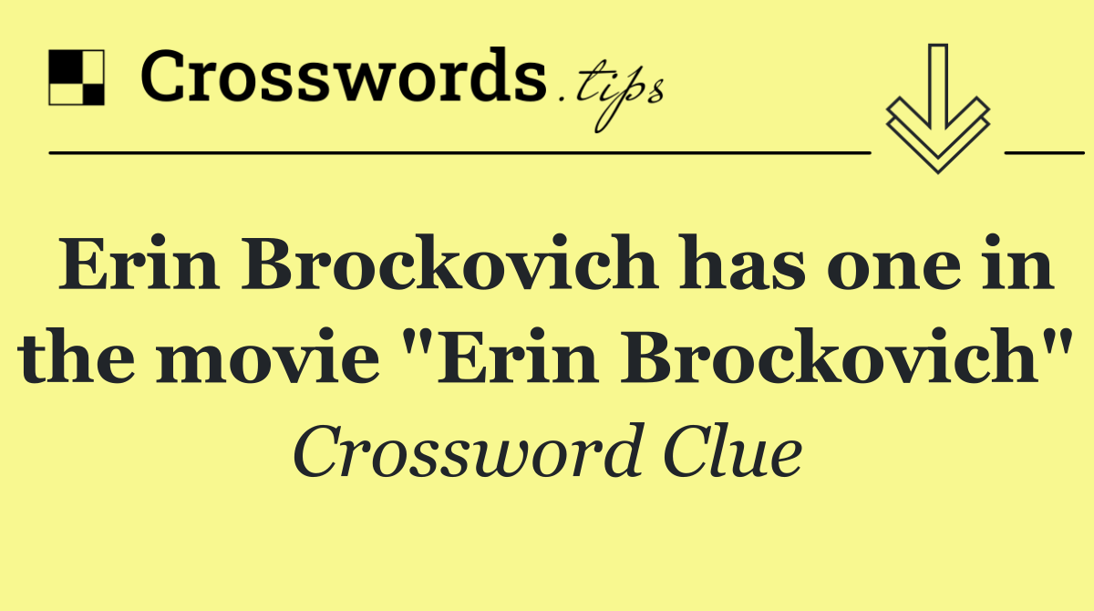 Erin Brockovich has one in the movie "Erin Brockovich"