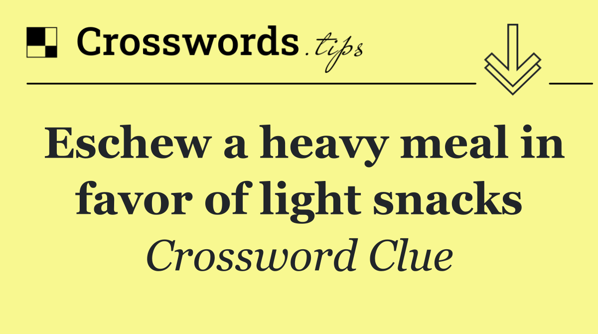 Eschew a heavy meal in favor of light snacks