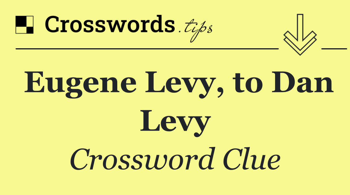 Eugene Levy, to Dan Levy