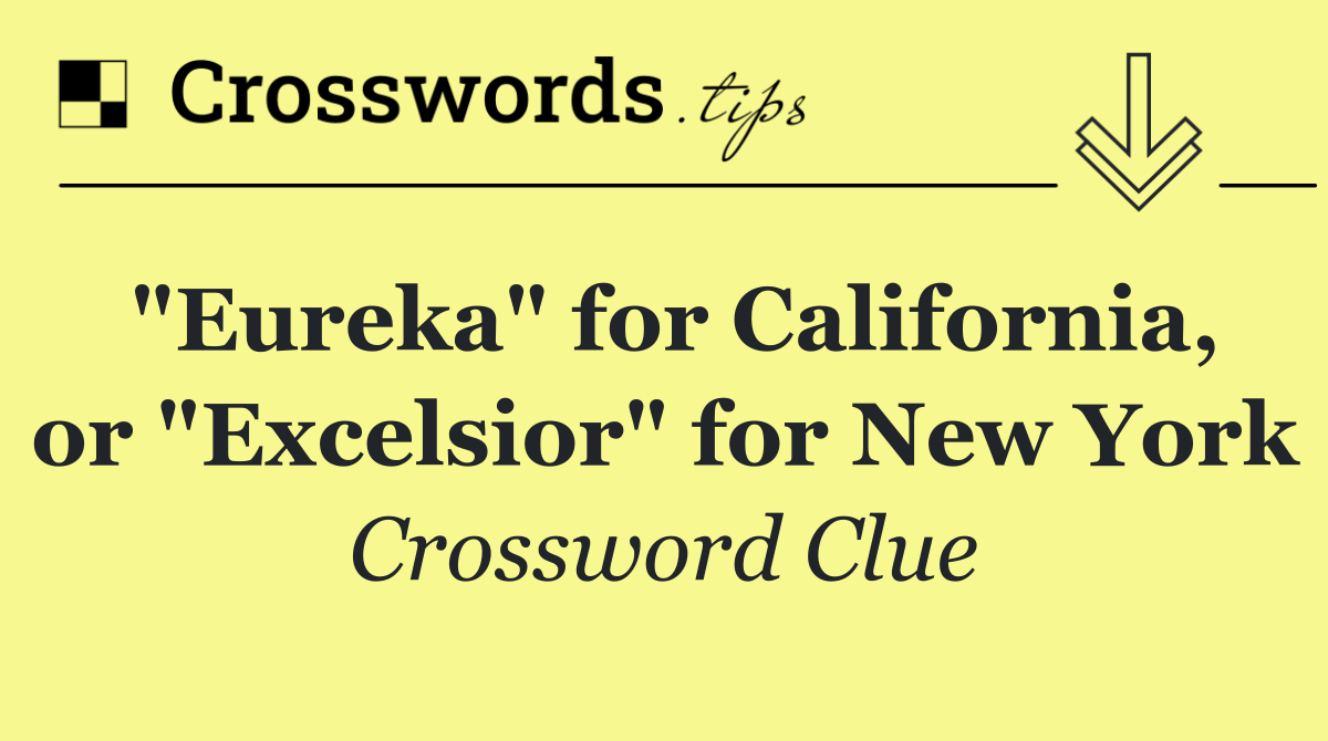 "Eureka" for California, or "Excelsior" for New York