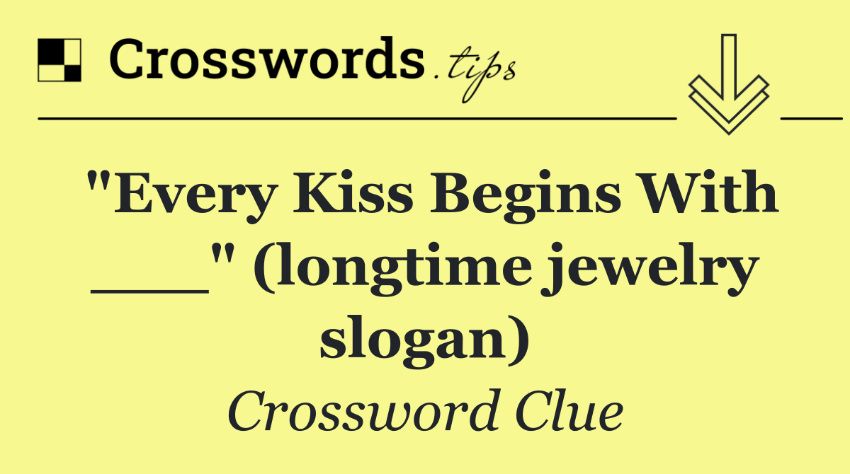 "Every Kiss Begins With ___" (longtime jewelry slogan)