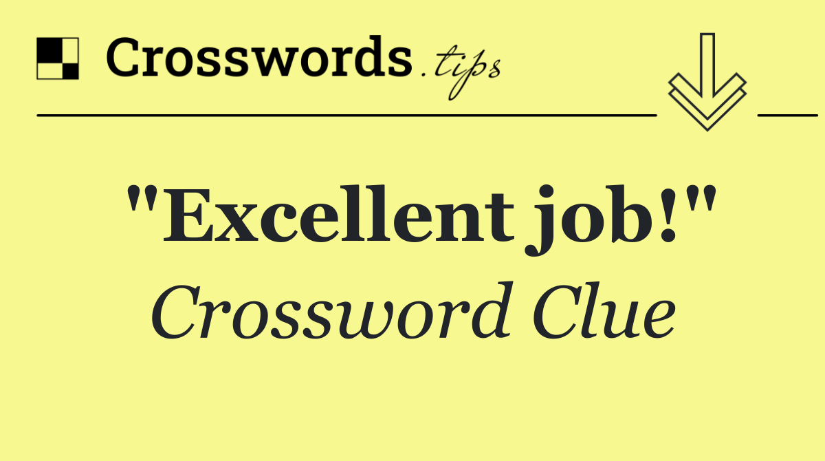 "Excellent job!"
