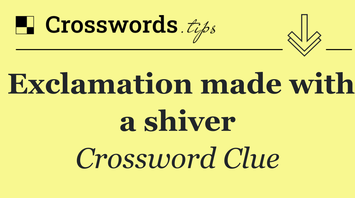 Exclamation made with a shiver