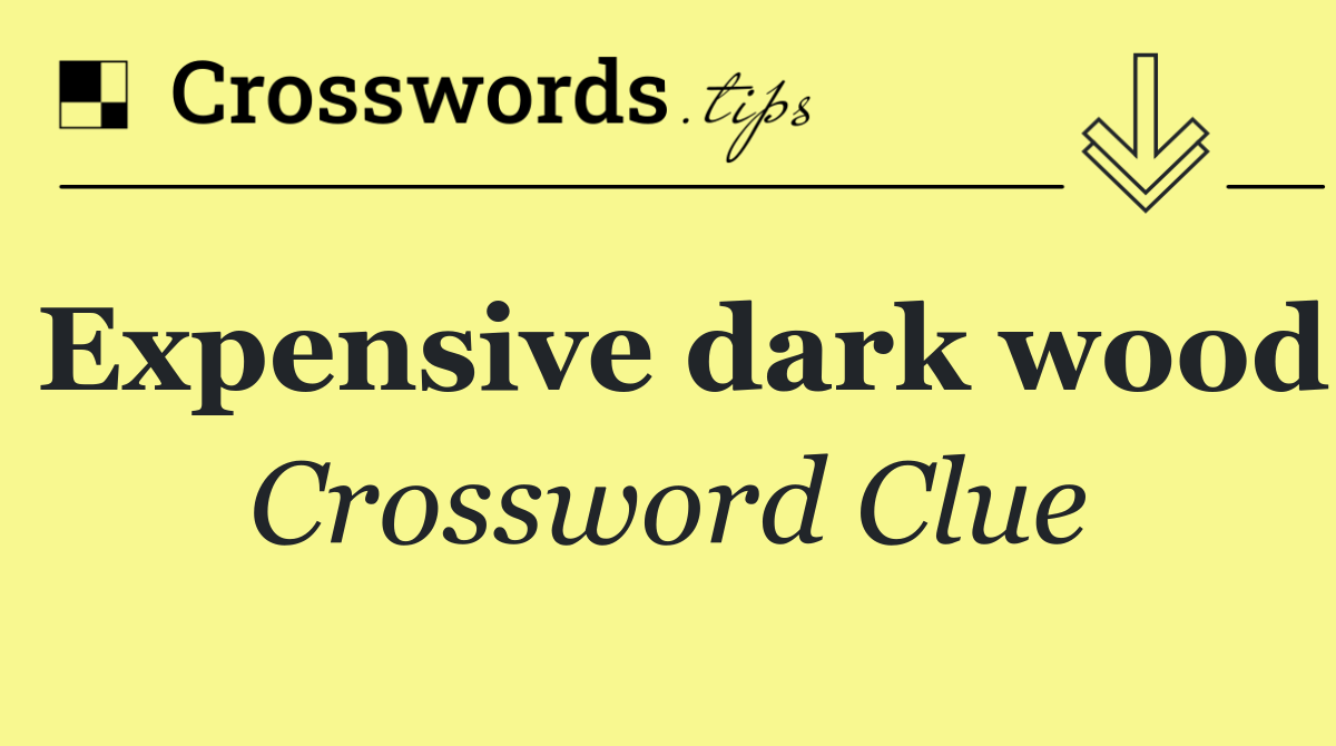 Expensive dark wood