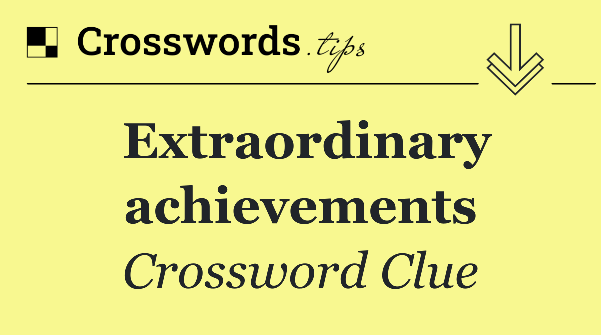 Extraordinary achievements