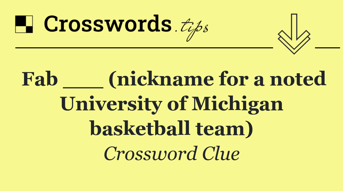 Fab ___ (nickname for a noted University of Michigan basketball team)