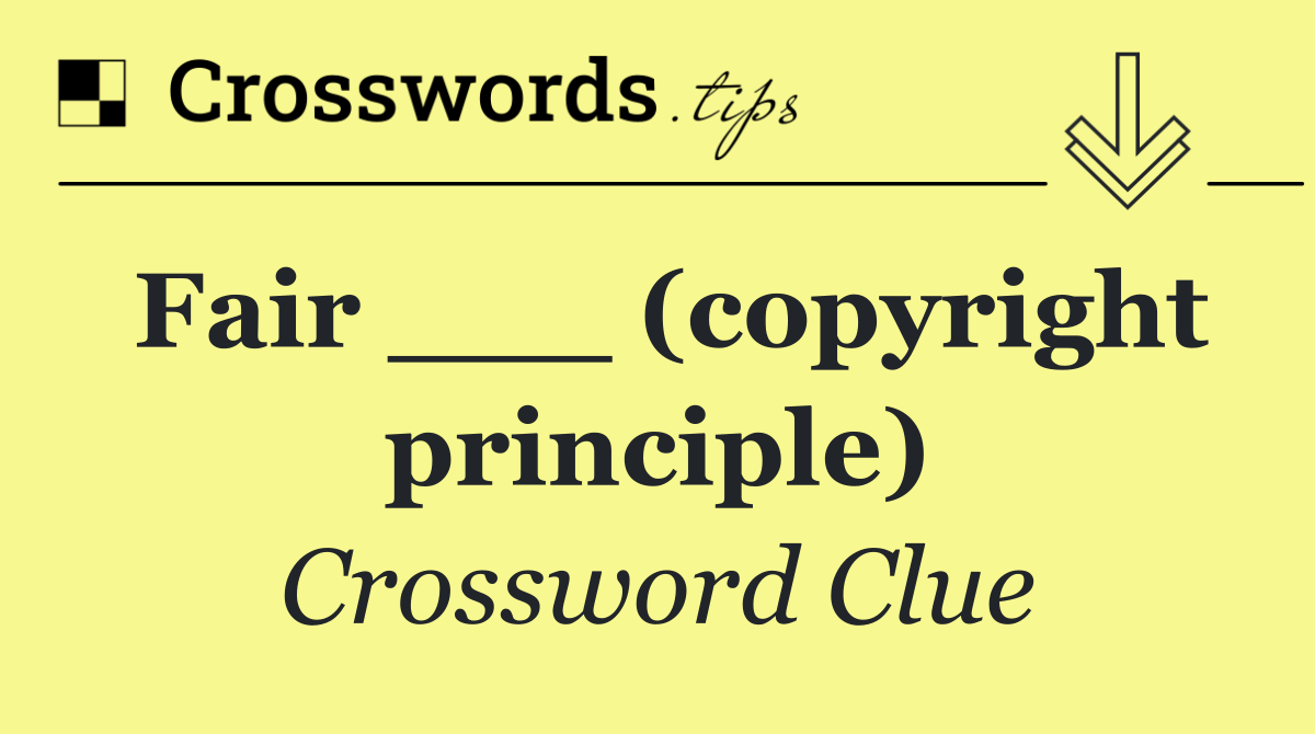 Fair ___ (copyright principle)