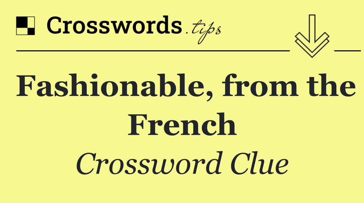 Fashionable, from the French