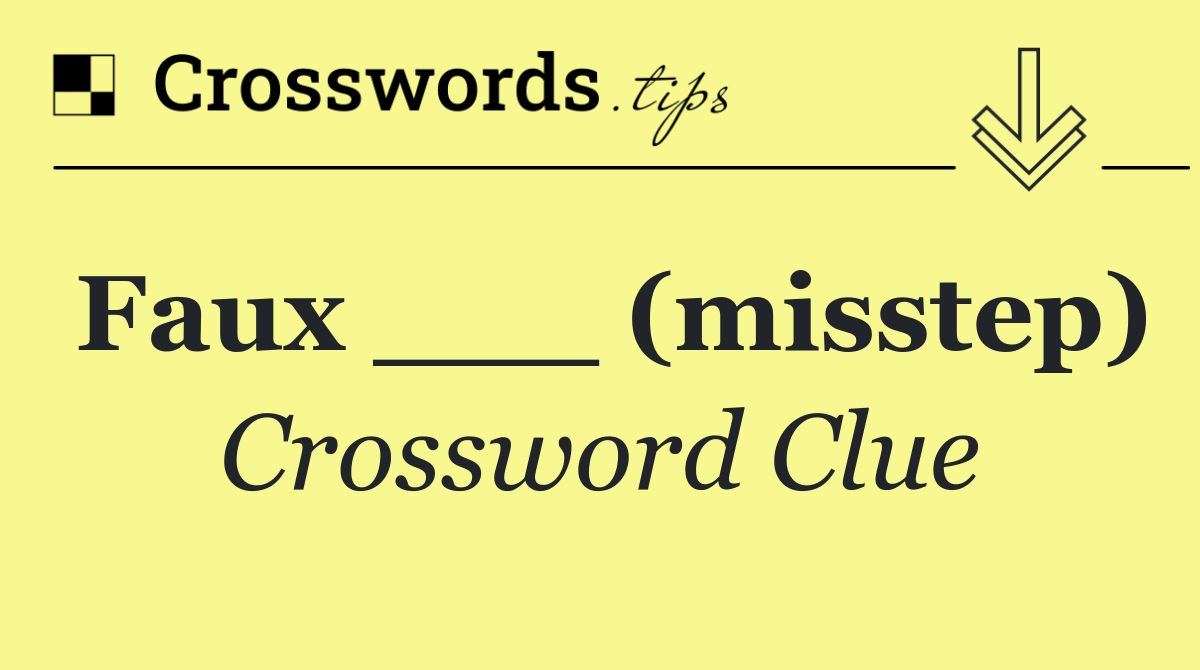 Faux ___ (misstep)