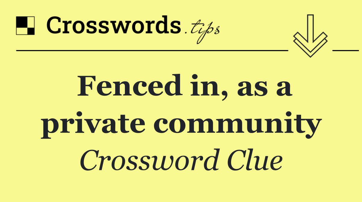 Fenced in, as a private community