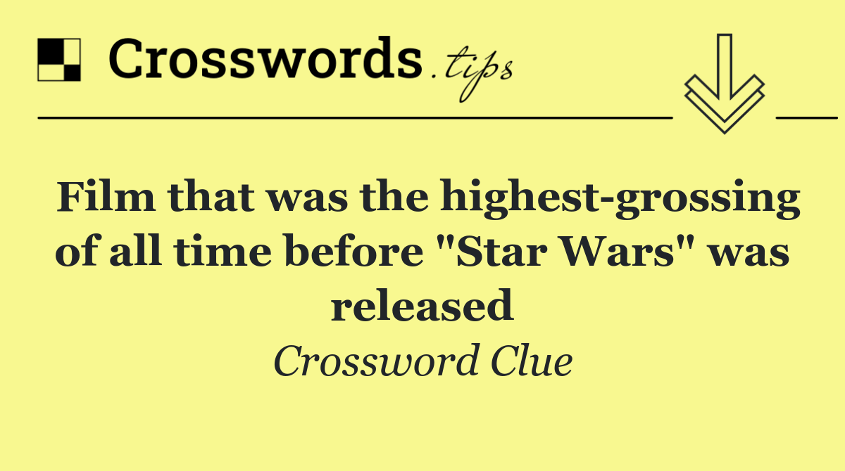 Film that was the highest grossing of all time before "Star Wars" was released