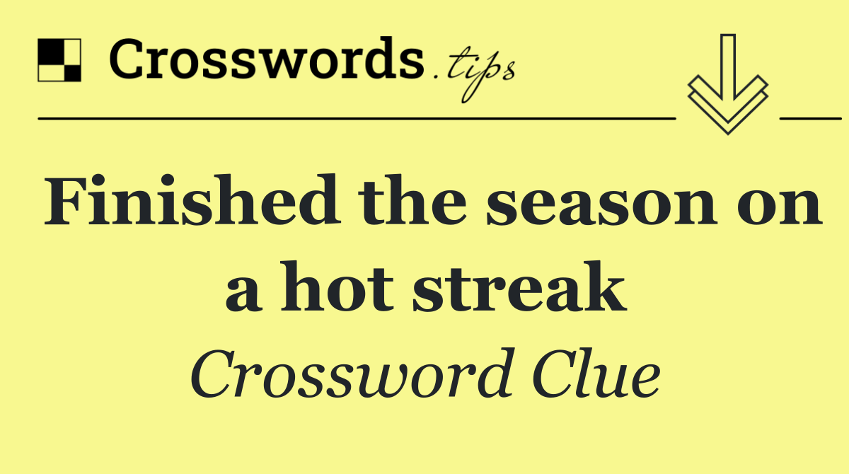Finished the season on a hot streak