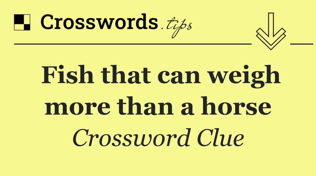 Fish that can weigh more than a horse