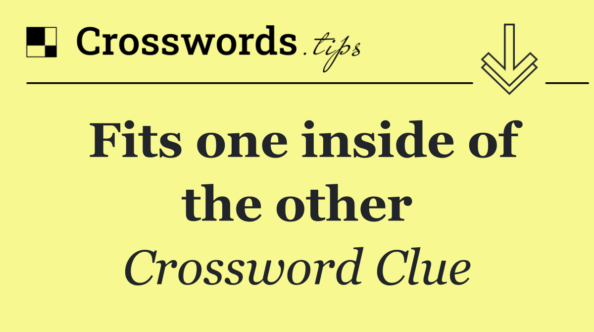 Fits one inside of the other