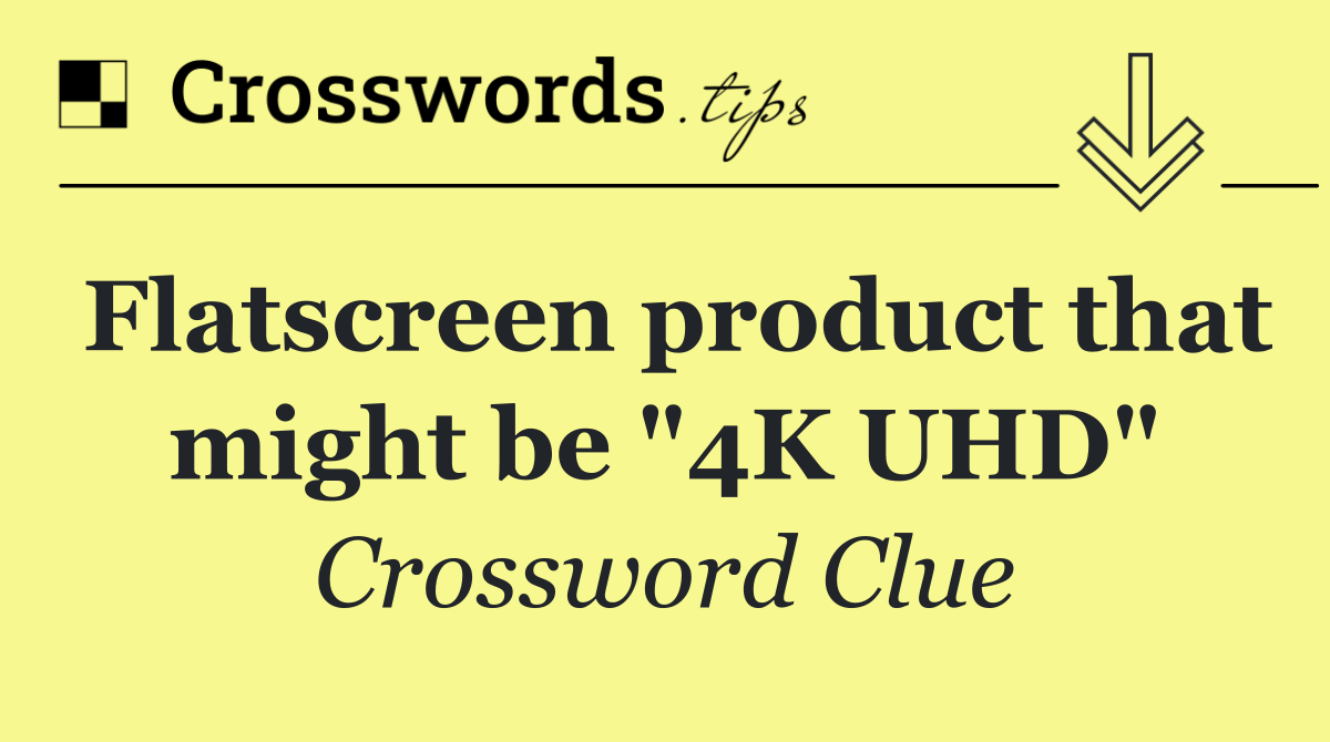 Flatscreen product that might be "4K UHD"