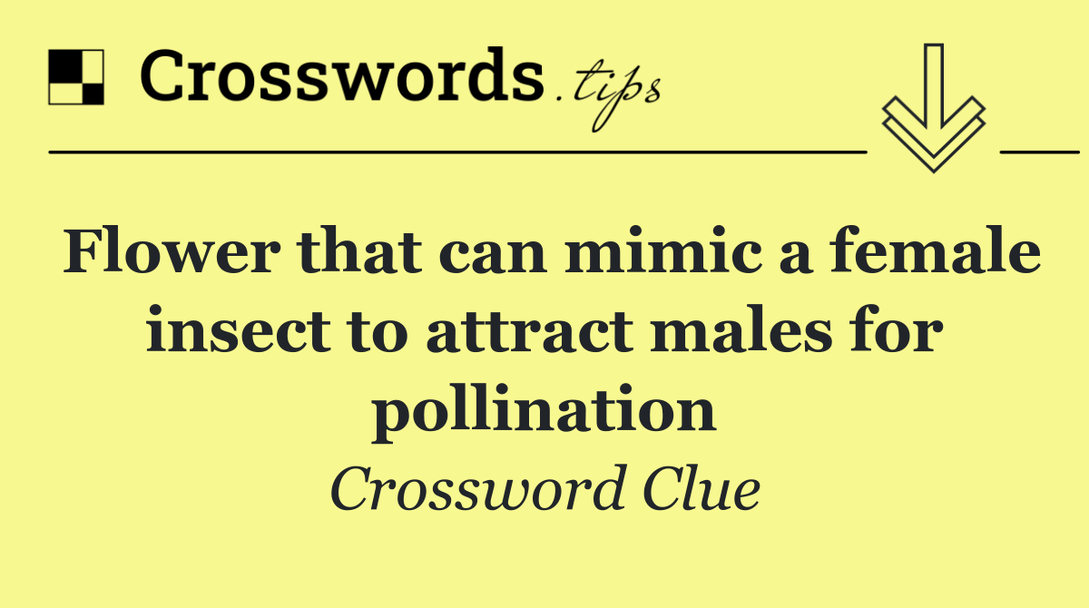Flower that can mimic a female insect to attract males for pollination