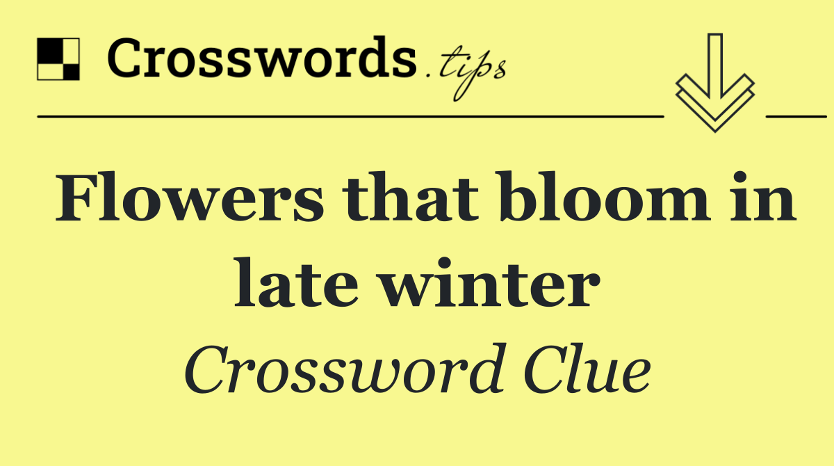 Flowers that bloom in late winter
