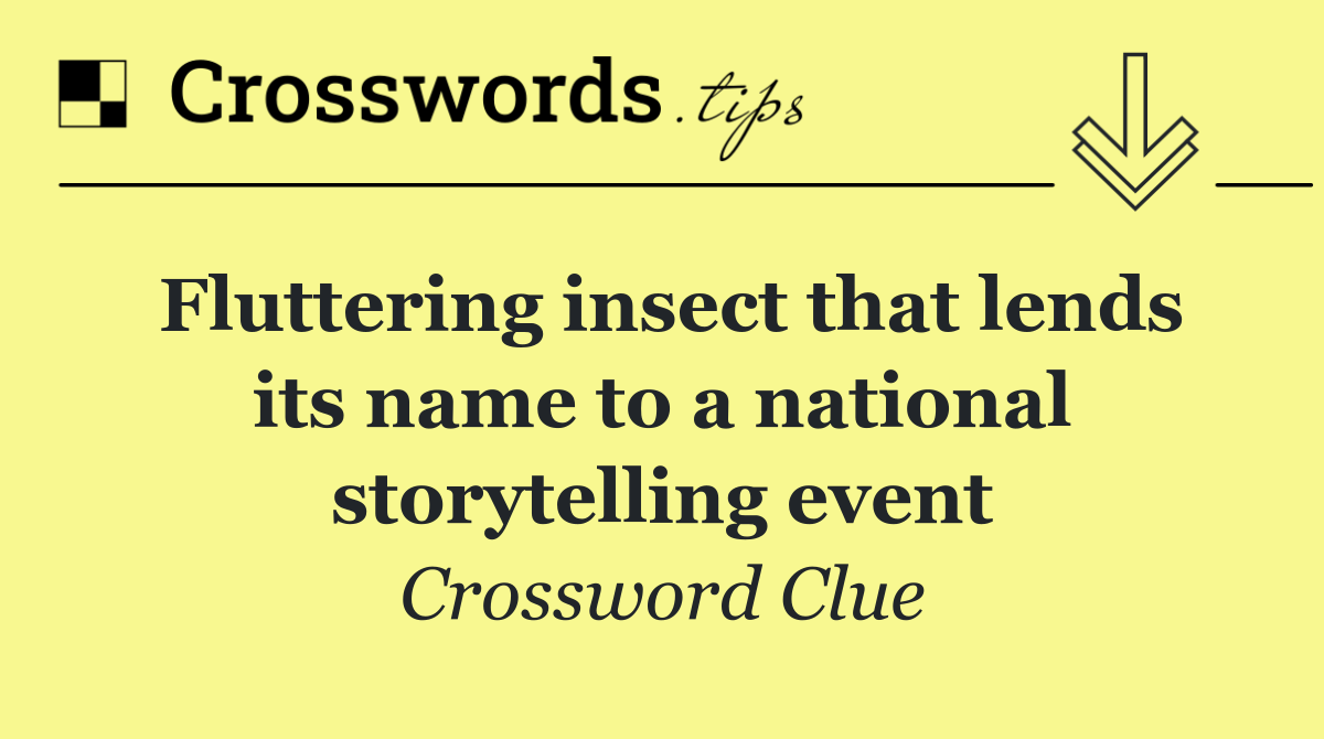 Fluttering insect that lends its name to a national storytelling event