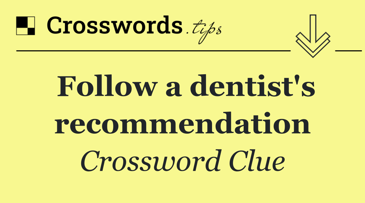 Follow a dentist's recommendation